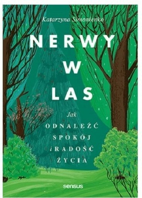 Nerwy w las. Jak odnaleźć spokój i radość życia -