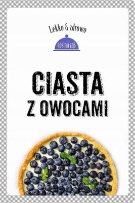 LEKKO I ZDROWO. CIASTA Z OWOCAMI