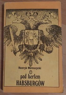 Pod berłem Habsburgów Henryk Wereszycki