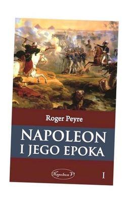 NAPOLEON I JEGO EPOKA T.1 ROGER PEYRE