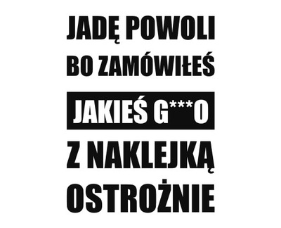 Naklejka Jadę wolno bo zamówiłeś jakieś g***o