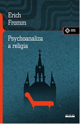 PSYCHOANALIZA A RELIGIA - ERICH FROMM