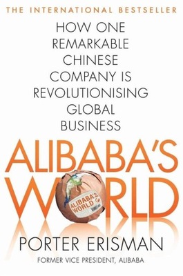 Alibaba's World. How One Remarkable Chinese Company Is Changing the...