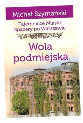 TAJEMNICZE MIASTO T.14 WOLA PODMIEJSKA MICHAŁ SZYMAŃSKI