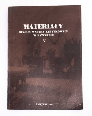 MATERIAŁY MUZEUM WNĘTRZ ZABYTKOWYCH PSZCZYNA 1988