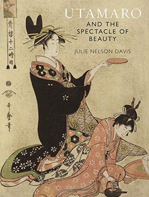 UTAMARO AND THE SPECTACLE OF BEAUTY: REVISED AND E