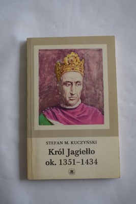 KRÓL JAGIEŁŁO 1351-1434 Stefan M. Kuczyński