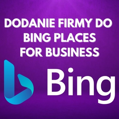 Dodanie firmy do Bing Places for Business - Reklama firmy, biznesu