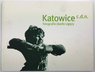 Katowice c.d.n. Fotografie Józefa Ligęzy