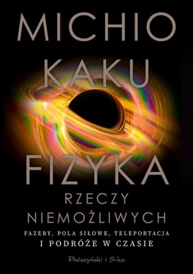 Fizyka rzeczy niemożliwych. Fazery, pola siłowe, teleportacja i podróże..