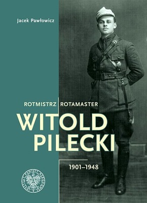 ROTMISTRZ WITOLD PILECKI 1901-1948/ ROTAMASTER WITOLD PILECKI 1901-1948