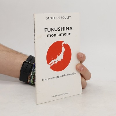 Fukushima, mon amour. Brief an eine japanische Freundin | Daniel de Roulet