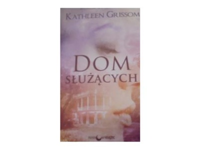 Dom służących - Kathleen Grissom