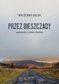 Przez Bieszczady...Opowieści z końca świata -