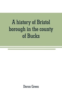 A history of Bristol borough in the county of Bucks, state of Pennsylvania,