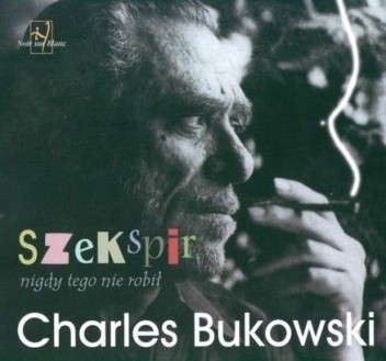 Bukowski Charles SZEKSPIR NIGDY TEGO NIE ROBIŁ