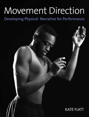 Flatt, Kate Movement Direction: Developing Physical Narrative for Performan