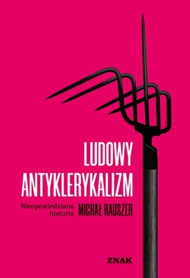 Ludowy antyklerykalizm. Nieopowiedziana historia -