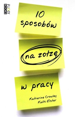 10 SPOSOBÓW NA ZOŁZĘ W PRACY - Crowley K., Elster