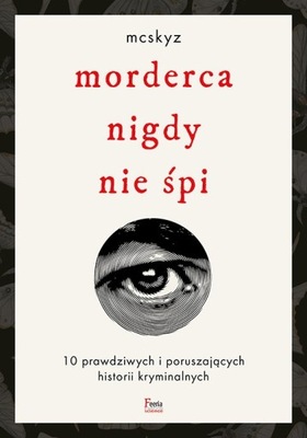 Morderca nigdy nie śpi. 10 prawdziwych i poruszających historii kryminalnyc