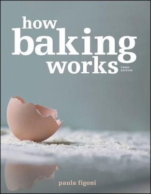 How Baking Works: Exploring the Fundamentals of Baking Science Paula I. Figoni
