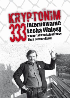Kryptonim 333. Internowanie Lecha Wałęsy