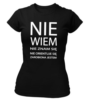 KOSZULKA T-SHIRT NIE WIEM NIE ZNAM SIĘ ZAROBIONA