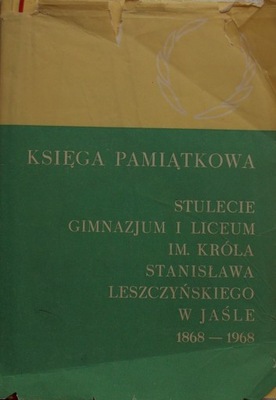 STULECIE GIMNAZJUM I LICEUM W JAŚLE 1868-1968
