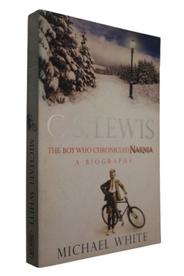 Michael White - C S Lewis: The Boy Who Chronicled Narnia