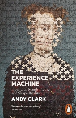 The Experience Machine: How Our Minds Predict and Shape Reality ANDY CLARK