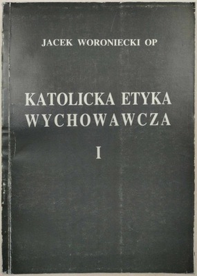 katolicka Etyka Wychowawcza I - J Woroniecki