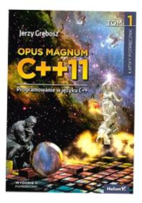 OPUS MAGNUM C++11 PROGRAMOWANIE W JĘZYKU C++. TOM 1 JERZY GRĘBOSZ