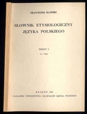 Sławski Słownik etymologiczny jęz. polskiego T.1