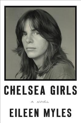 Chelsea Girls: A Novel Eileen Myles