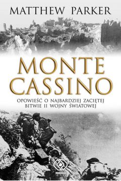 Monte Cassino. Opowieść o najbardziej zaciętej bitwie II wojny światowej