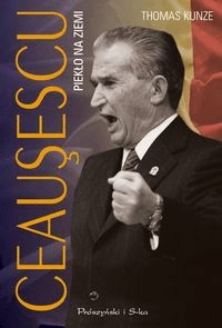 Ceausescu Piekło na ziemi Thomas Kunze