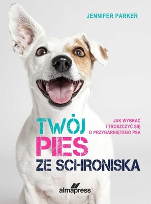 TWÓJ PIES ZE SCHRONISKA. JAK WYBRAĆ I TROSZCZYĆ SIĘ O PRZYGARNIĘTEGO PSA