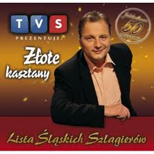 LISTA ŚLĄSKICH SZLAGIERÓW TVS Prezentuje ZŁOTE KASZTANY CD ŚLĄSKIE PRZEBOJE