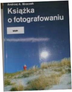 Książka o fotografowaniu - Andrzej A Mroczek