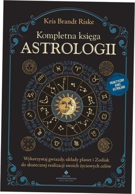 Kompletna księga astrologii. Wykorzystaj gwiazdy,