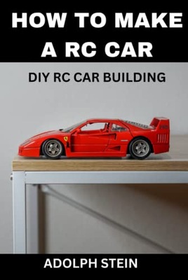 D. STEIN, ADOLPH HOW TO MAKE A REMOTE CONTROL CAR: DIY RC Car Building