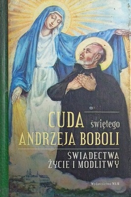 Cuda świętego Andrzeja Boboli Świadectwa życie i modlitwy