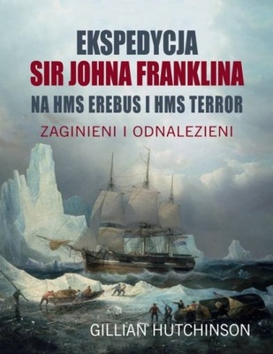 Ekspedycja Sir Johna Franklina na HMS EREBUS i HMS TERROR. Zaginieni i