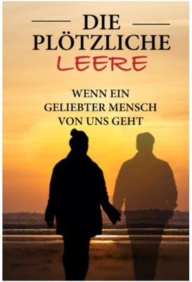 Die plotzliche Leere – Wenn ein geliebter Mensch von uns geht: Die vier Pha