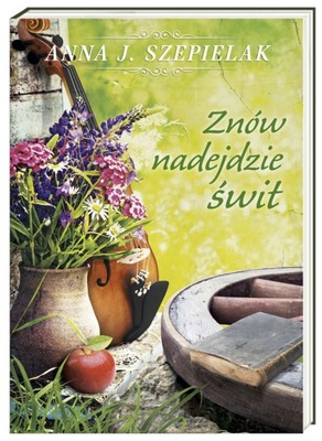 Znów nadejdzie świt. Anna J. Szepielak U