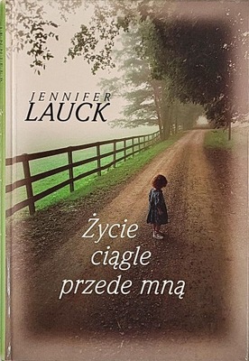 JENNIFER LAUCK ŻYCIE CIĄGLE PRZEDE MNĄ