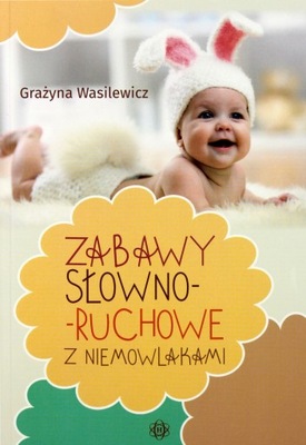 ZABAWY SŁOWNO-SŁUCHOWE Z NIEMOWLAKAMI - Grażyna Wa