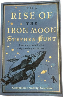 The rise of the Iron Moon - Stephen Hunt