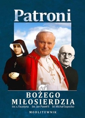 Patroni od Bożego Miłosierdzia. św. Jan Paweł II, św. s. Faustyna Kowalska,