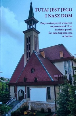 Tutaj jest jego i nasz dom 25 lat parafii w Bochni